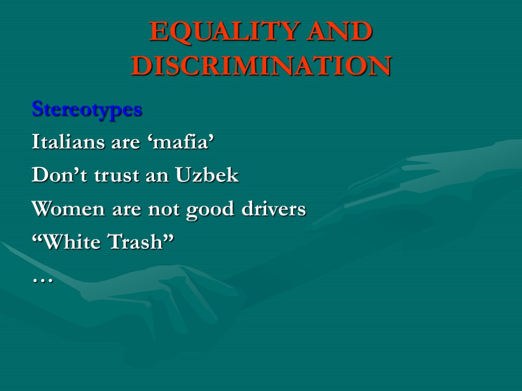 EQUALITY AND DISCRIMINATION Stereotypes Italians are ‘mafia’ Don’t trust an Uzbek Women are not